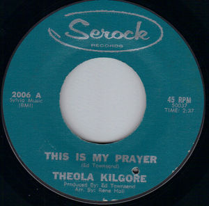 THEOLA KILGORE , THIS IS MY PRAYER / AS LONG AS YOU NEED ME 