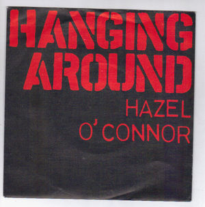 HAZEL O'CONNOR , HANGING AROUND / HOLD ON/NOT FOR YOU (GERMAN VERSION)