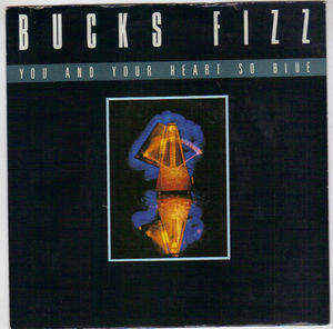 BUCKS FIZZ, YOU AND YOUR HEART SO BLUE / NOW THOSE DAYS ARE GONE 