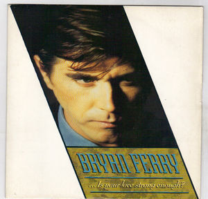 BRYAN FERRY , IS YOUR LOVE STRONG ENOUGH? / WINDSWEPT