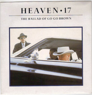 HEAVEN 17, THE BALLAD OF GO GO BROWN / I SET YOU FREE