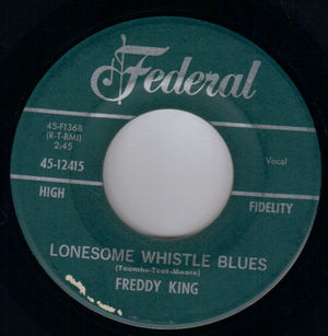 FREDDY KING, LONESOME WHISTLE BLUES / ITS TOO BAD THINGS ARE GOING SO TOUGH