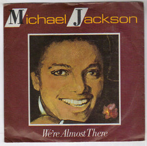 MICHAEL JACKSON, WE'RE ALMOST THERE / WE'VE GOT A GOOD THING GOING 