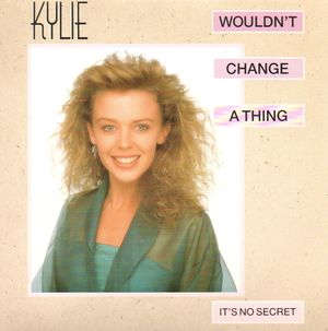 KYLIE MINOGUE , WOULDN'T CHANGE A THING / IT'S NO SECRET 