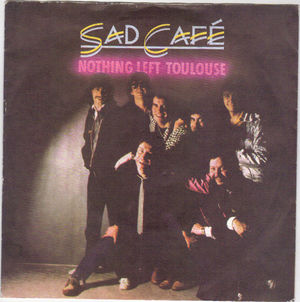 SAD CAFE, NOTHING LEFT TOULOUSE / ON WITH THE SHOW 
