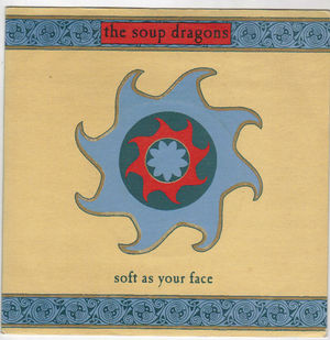 SOUP DRAGONS, SOFT AS YOUR FACE / ITS ALWAYS AUTUMN