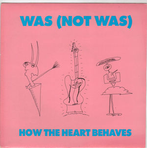 WAS (NOT WAS), HOW THE HEART BEHAVES / THE WEIRD AND WONDERFUL OF 