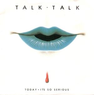 TALK TALK , TODAY / IT'S SO SERIOUS 