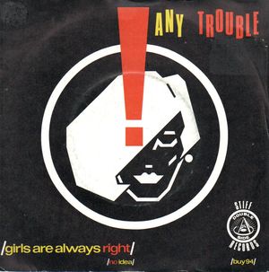 ANY TROUBLE , GIRLS ARE ALWAYS RIGHT / NO IDEA 