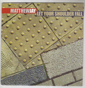 MATTHEW JAY, LET YOUR SHOULDER FALL / LOUIE