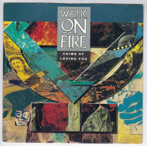 WALK ON FIRE , CRIME OF LOVING YOU / HANDS OF TIME 
