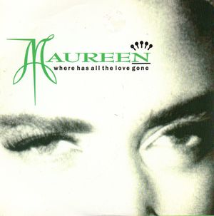 MAUREEN (WALSH), WHERE HAS ALL THE LOVE GONE (ROCKHOUSE RADIO MIX) / WHERE HAS ALL THE LOVE GONE (ALBUM VERSION)