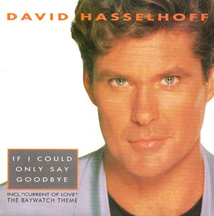 DAVID HASSELHOFF, IF I COULD ONLY SAY GOODBYE / CURRENT OF LOVE