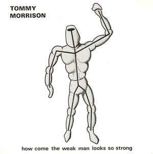TOMMY MORRISON, HOW COME THE WEAK MAN LOOKS SO STRONG / JUST LATELY