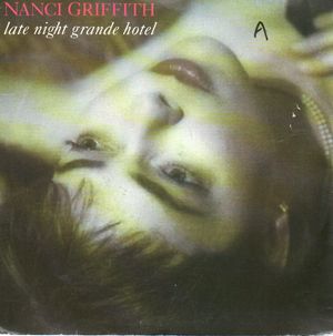 NANCI GRIFFITH, LATE NIGHT GRANDE HOTEL / IT'S JUST ANOTHER MORNING HERE