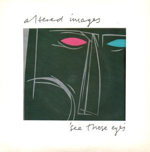 ALTERED IMAGES , SEE THOSE EYES / HOW ABOUT THAT THEN 