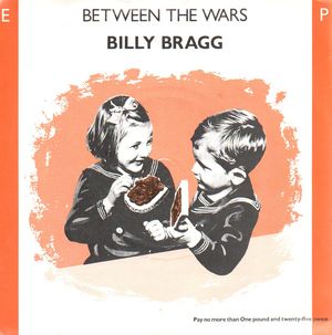 BILLY BRAGG, BETWEEN THE WARS/WHICH SIDE ARE YOU ON / WORLD TURNED UPSIDE DOWN/IT SAYS HERE