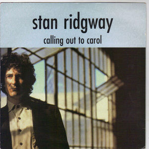 STAN RIDGWAY, CALLING OUT TO CAROL / CAN'T STOP THE SHOW