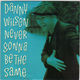 DANNY WILSON , NEVER GONNA BE THE SAME / NOTHING EVER GOES TO PLAN 