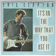 ERIC CLAPTON , ITS IN THE WAY THAT YOU USE IT / BAD INFLUENCE 