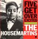 HOUSEMARTINS , FIVE GET OVER EXCITED / REBEL WITHOUT THE AIRPLAY
